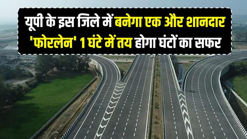यूपी के इस जिले में बनेगा एक और शानदार 'फोरलेन'; जाम से मिलेगा छुटकारा और 1 घंटे में तय होगा घंटों का सफर, देखें रूट मैप