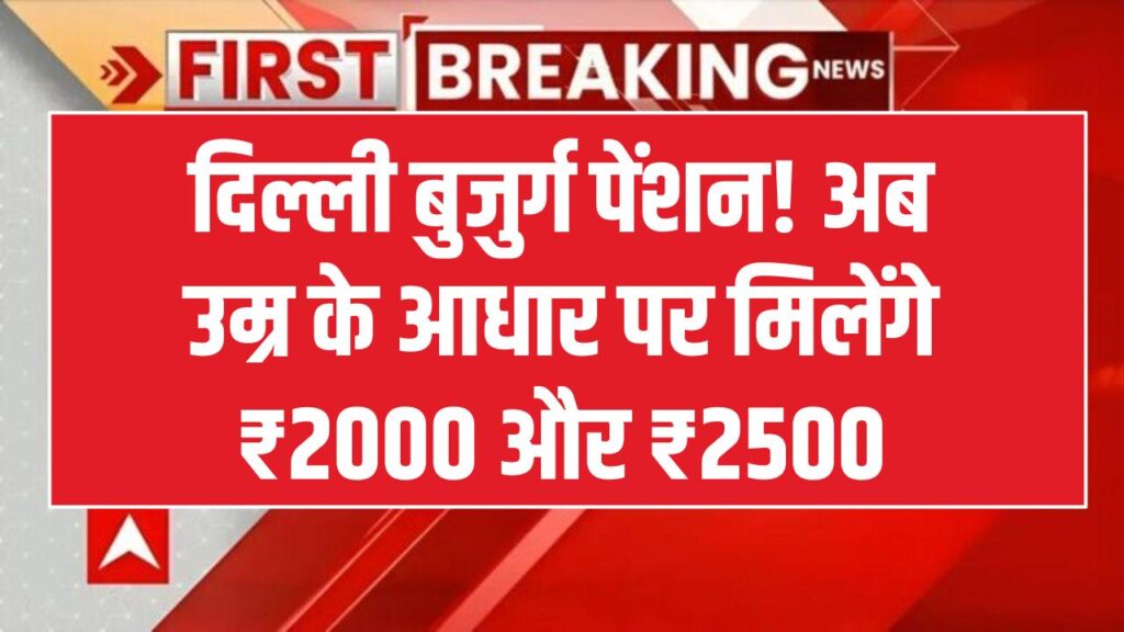 दिल्ली के बुजुर्गों के लिए बड़ी खबर! उम्र के हिसाब से मिलेगी ₹2000 और ₹2500 पेंशन, जानें अपनी पात्रता।