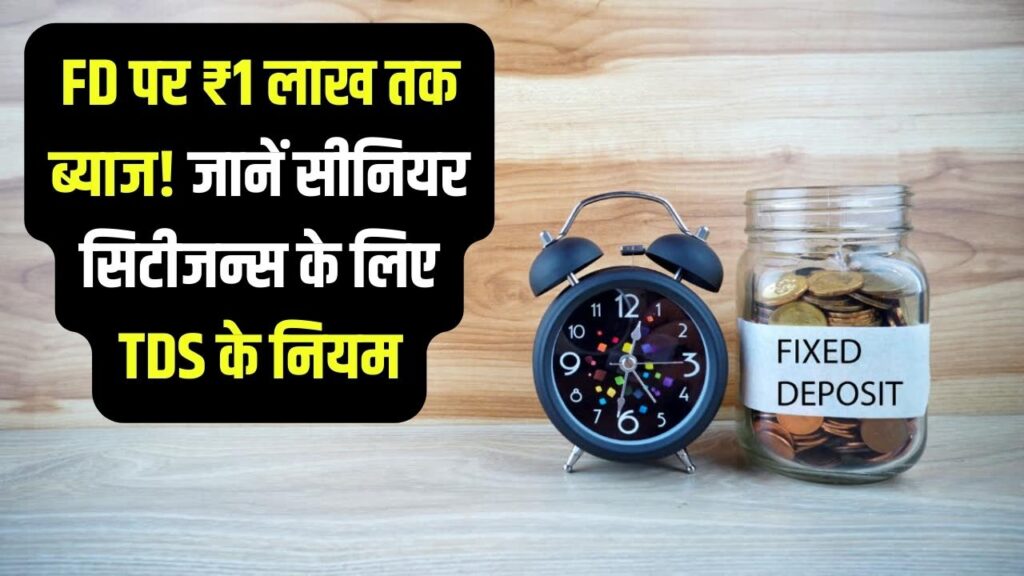 FD Interest TDS Rule: सीनियर सिटीज़न को ₹1 लाख तक FD ब्याज पर नहीं लगेगा TDS? पूरा नियम समझें