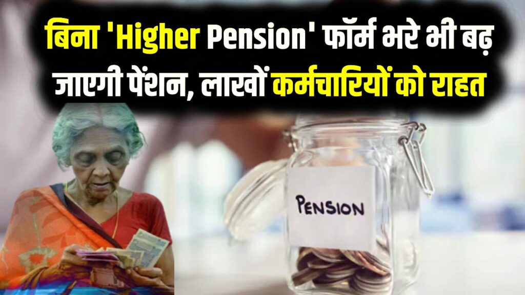 पेंशनभोगियों की लॉटरी! बिना 'Higher Pension' फॉर्म भरे भी बढ़ जाएगी पेंशन; लाखों कर्मचारियों को राहत