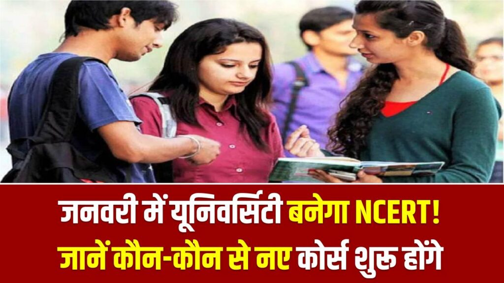 जनवरी में यूनिवर्सिटी बनेगा NCERT! जानें कौन-कौन से नए कोर्स शुरू होंगे और छात्रों को क्या मिलेगा फायदा