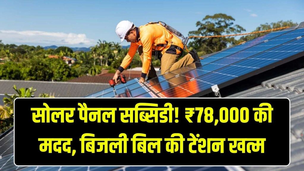 अब बिजली बिल की टेंशन खत्म! छत पर लगाएं सोलर पैनल, सरकार देगी ₹78,000 की सब्सिडी, जानें प्रोसेस।