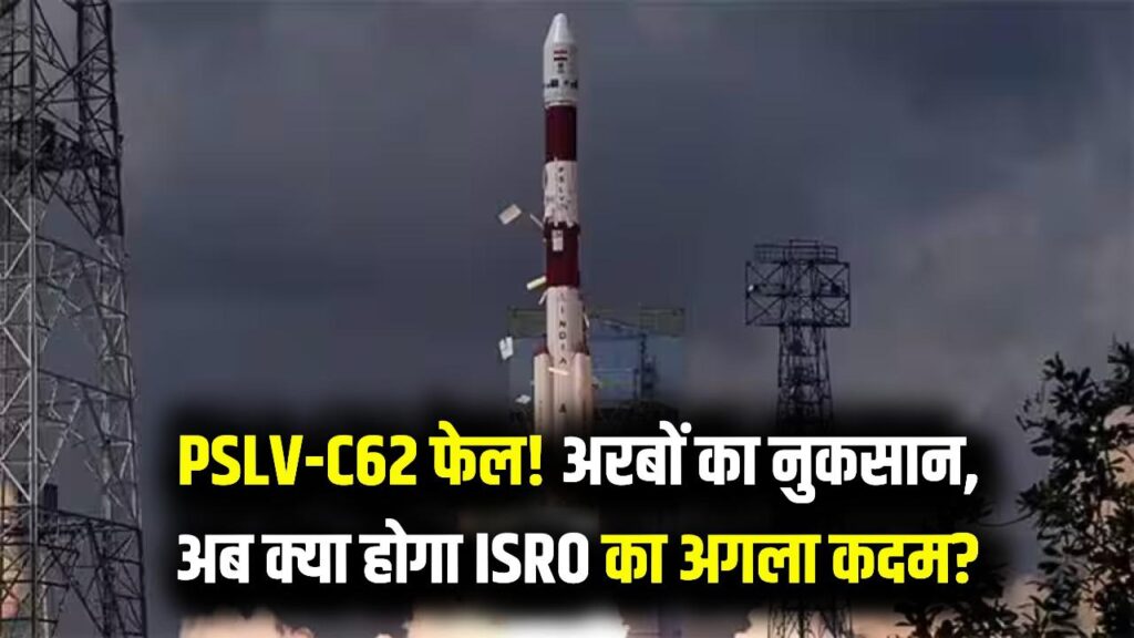 PSLV-C62 की नाकामी के बाद ISRO का अगला कदम क्या? अंतरिक्ष में डूबे अरबों रुपये, जानें भारत पर क्या होगा असर।