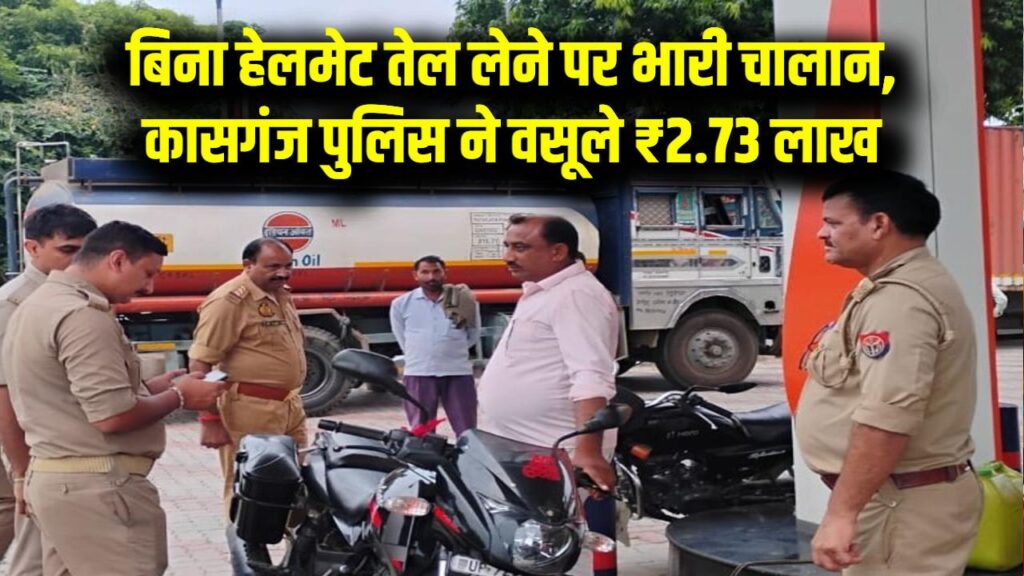 UP Police Action: पेट्रोल पंप पर जाना पड़ा महंगा! बिना हेलमेट तेल लेने वालों के घर पहुंचे चालान, कासगंज पुलिस ने वसूले ₹2.73 लाख