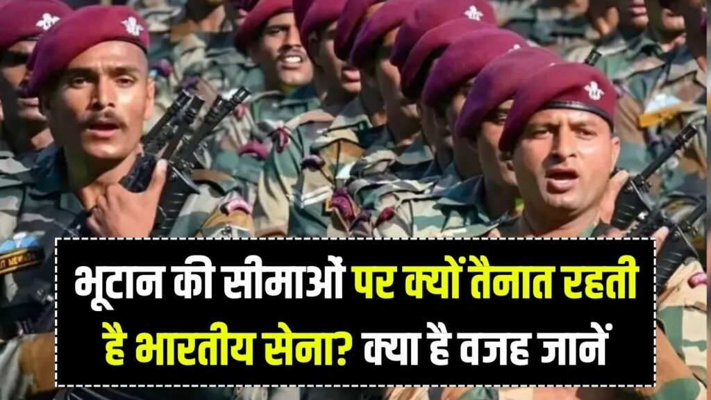 भूटान की सीमाओं पर क्यों तैनात रहती है भारतीय सेना? क्या है वजह जानें