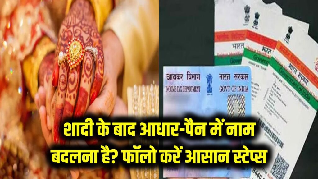 शादी के बाद आधार और पैन में नाम बदलना है? फॉलो करें ये सबसे आसान स्टेप्स, बिना भागदौड़ के घर बैठे होगा सुधार