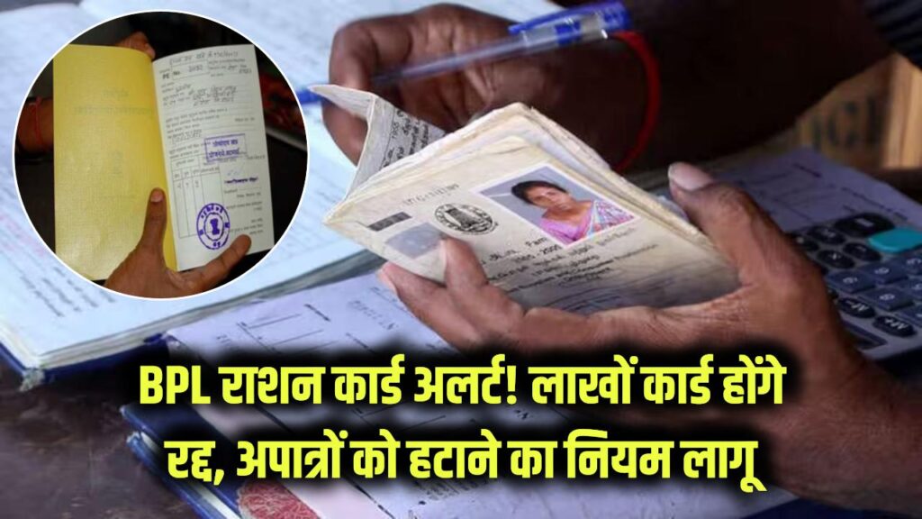 BPL राशन कार्ड धारक सावधान! लाखों कार्ड होंगे रद्द, सरकार ने अपात्रों को हटाने के लिए लागू किया नया नियम।