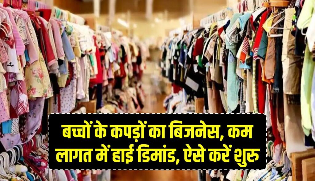 बच्चों के कपड़ों का बिजनेस, कम लागत में हाई डिमांड, ऐसे करें शुरुआत
