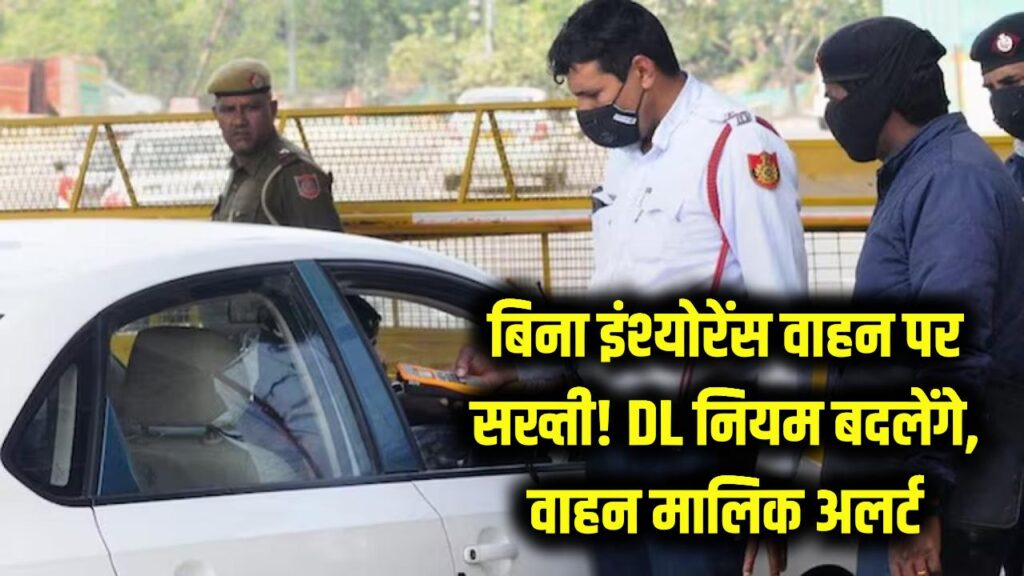 बिना इंश्योरेंस वाहन चलाया तो पड़ेगा भारी! DL नियमों में सरकार करने जा रही बड़े बदलाव, वाहन मालिक अलर्ट