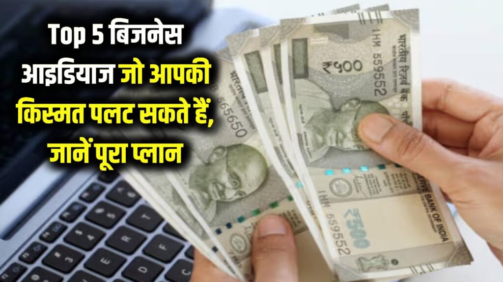 Top 5 बिजनेस आइडियाज जो आपकी किस्मत पलट सकते हैं, जानें पूरा प्लान