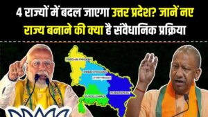 क्या वाकई 4 राज्यों में बदल जाएगा उत्तर प्रदेश? जानें नए राज्य बनाने की क्या है संवैधानिक प्रक्रिया और कौन लेता है आखिरी फैसला।