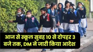 School Timing Changed: आज से स्कूल सुबह 10 से दोपहर 3 बजे तक, DM ने जारी किया आदेश