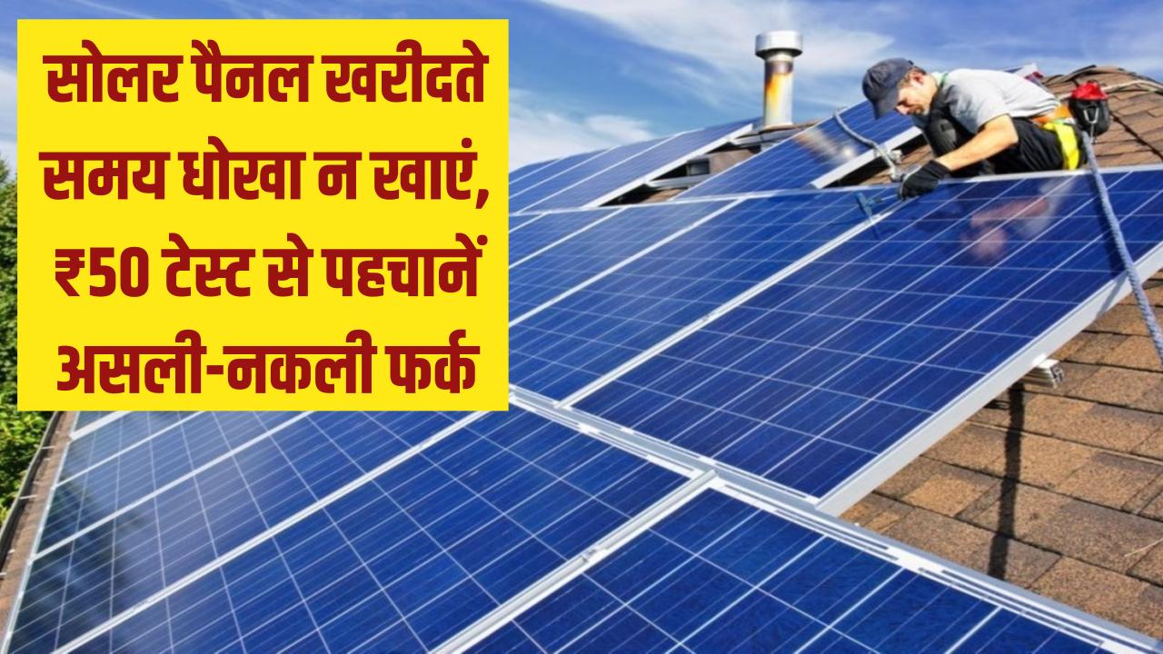 सोलर पैनल खरीदने में न खाएं धोखा! ₹50 के एक घरेलू टेस्ट से पहचानें असली और नकली की फर्क; 5 पॉइंट की सीक्रेट गाइड।