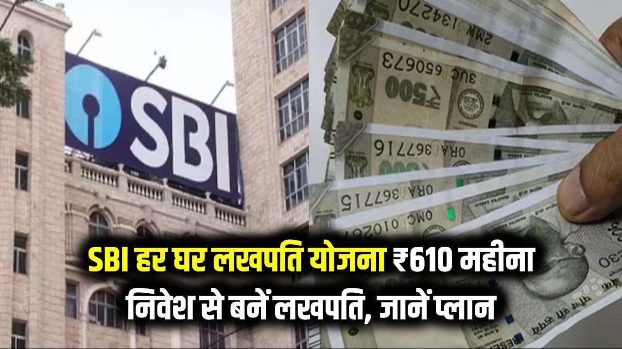 SBI हर घर लखपति योजना: हर महीने ₹610 निवेश कर बन सकते हैं लखपति, जानें पूरा प्लान